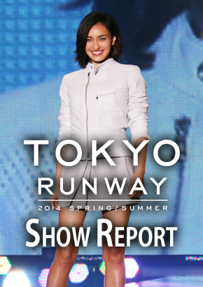 TOKYO RUNWAY 2014 SPRING / SUMMER SHOW REPORT