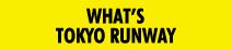 WHAT'S TOKYO RUNWAY